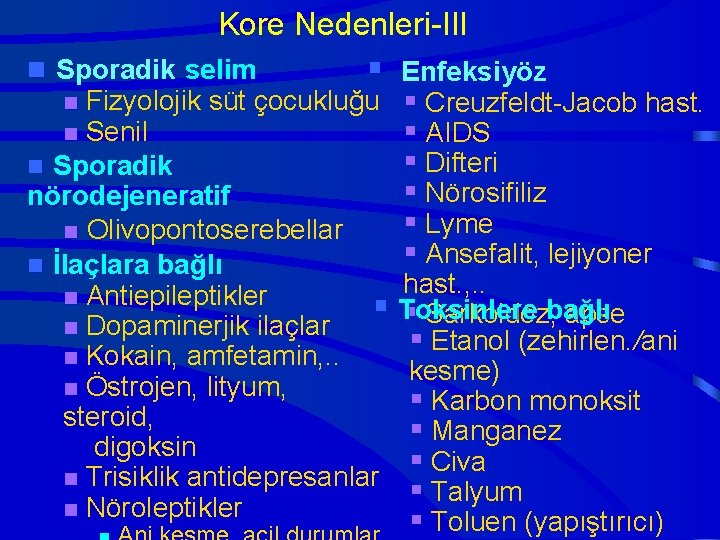 Kore Nedenleri-III n Sporadik selim § Enfeksiyöz n Fizyolojik süt çocukluğu § Creuzfeldt-Jacob hast.