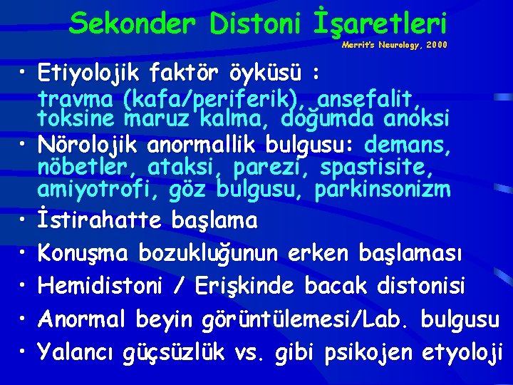 Sekonder Distoni İşaretleri Merrit’s Neurology, 2000 • Etiyolojik faktör öyküsü : travma (kafa/periferik), ansefalit,