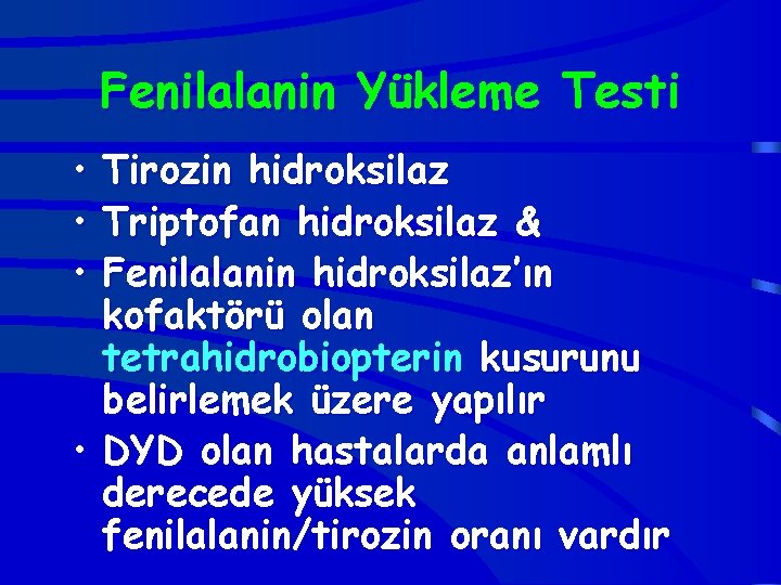Fenilalanin Yükleme Testi • Tirozin hidroksilaz • Triptofan hidroksilaz & • Fenilalanin hidroksilaz’ın kofaktörü