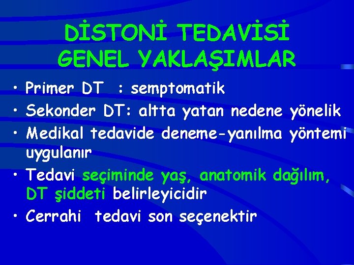 DİSTONİ TEDAVİSİ GENEL YAKLAŞIMLAR • Primer DT : semptomatik • Sekonder DT: altta yatan