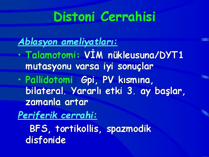 Distoni Cerrahisi Ablasyon ameliyatları: • Talamotomi: VİM nükleusuna/DYT 1 mutasyonu varsa iyi sonuçlar •