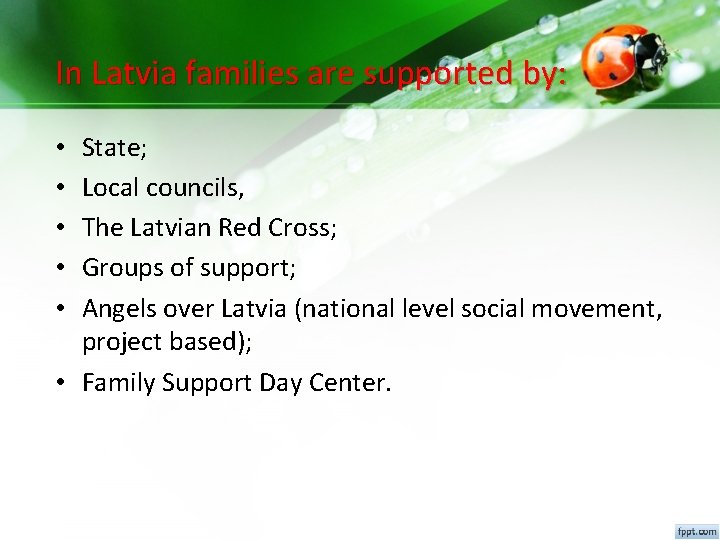 In Latvia families are supported by: State; Local councils, The Latvian Red Cross; Groups