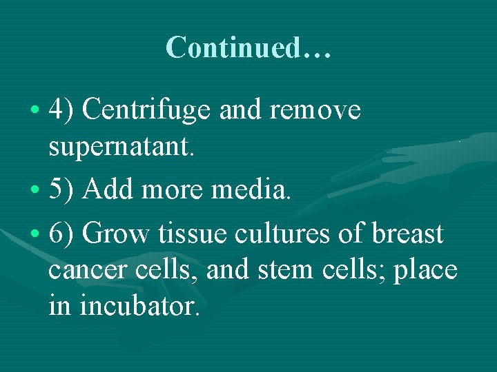 Continued… • 4) Centrifuge and remove supernatant. • 5) Add more media. • 6)