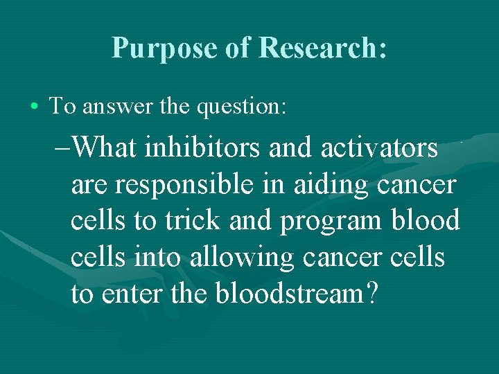 Purpose of Research: • To answer the question: –What inhibitors and activators are responsible