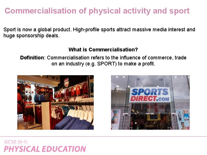 Commercialisation of physical activity and sport Sport is now a global product. High-profile sports