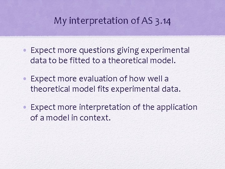 My interpretation of AS 3. 14 • Expect more questions giving experimental data to