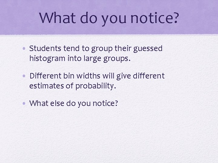 What do you notice? • Students tend to group their guessed histogram into large