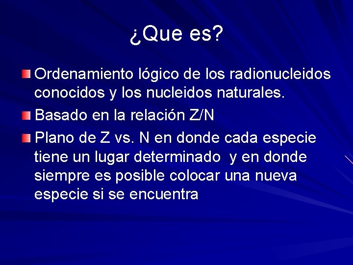 ¿Que es? Ordenamiento lógico de los radionucleidos conocidos y los nucleidos naturales. Basado en