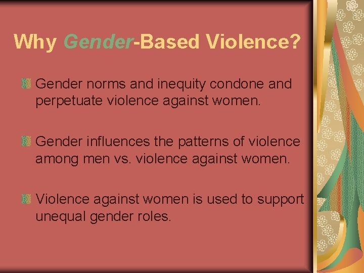 Why Gender-Based Violence? Gender norms and inequity condone and perpetuate violence against women. Gender
