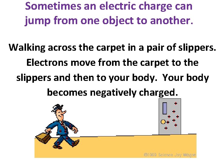 Sometimes an electric charge can jump from one object to another. Walking across the