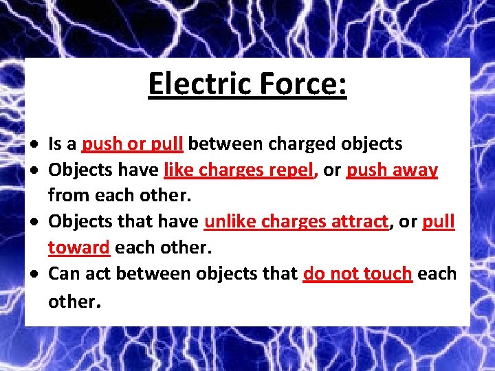 Electric Force: Is a push or pull between charged objects Objects have like charges