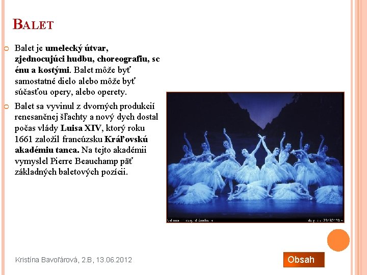 BALET Balet je umelecký útvar, zjednocujúci hudbu, choreografiu, sc énu a kostými. Balet môže