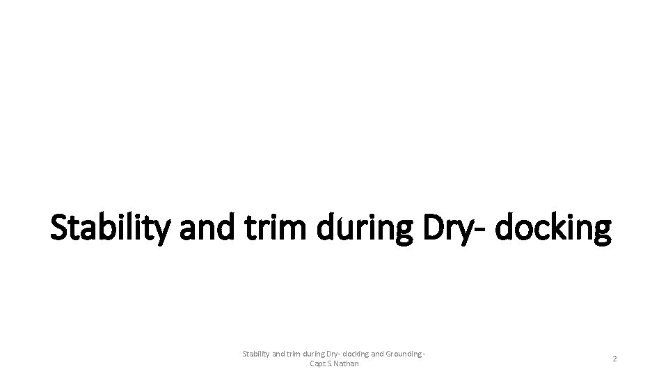 Stability and trim during Dry- docking and Grounding - Capt. S. Nathan 2 Stability and trim during Dry- docking and Grounding - Capt. S. Nathan 2