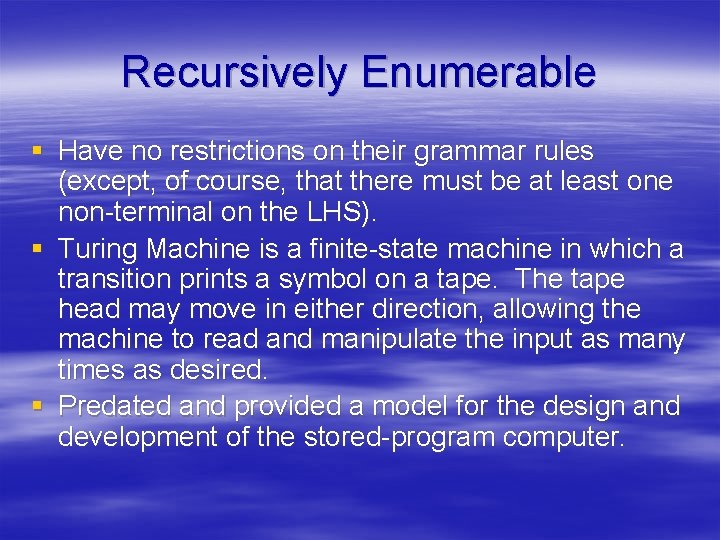 Recursively Enumerable § Have no restrictions on their grammar rules (except, of course, that