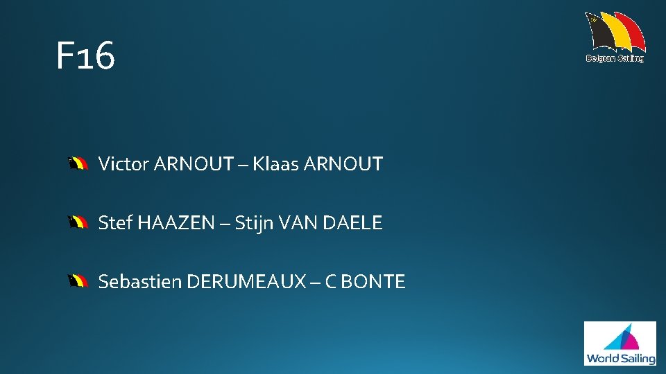 F 16 Victor ARNOUT – Klaas ARNOUT Stef HAAZEN – Stijn VAN DAELE Sebastien