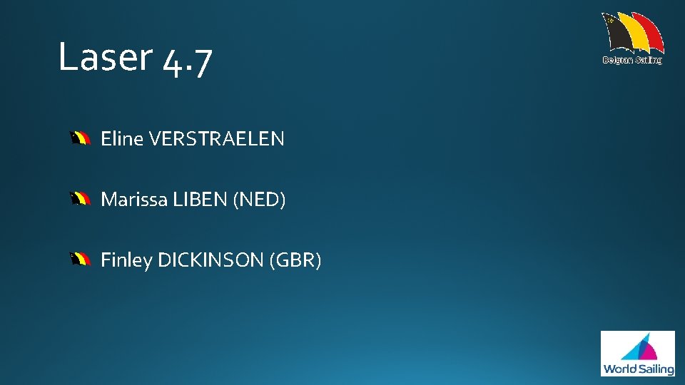 Laser 4. 7 Eline VERSTRAELEN Marissa LIBEN (NED) Finley DICKINSON (GBR) 