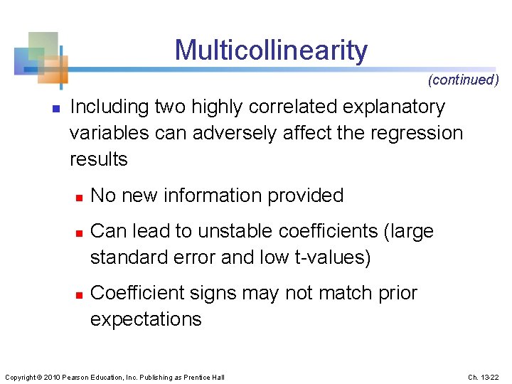 Multicollinearity (continued) n Including two highly correlated explanatory variables can adversely affect the regression