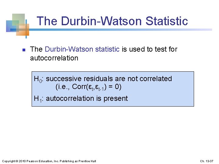 The Durbin-Watson Statistic n The Durbin-Watson statistic is used to test for autocorrelation H