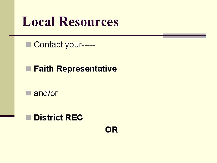 Local Resources n Contact your----n Faith Representative n and/or n District REC OR 