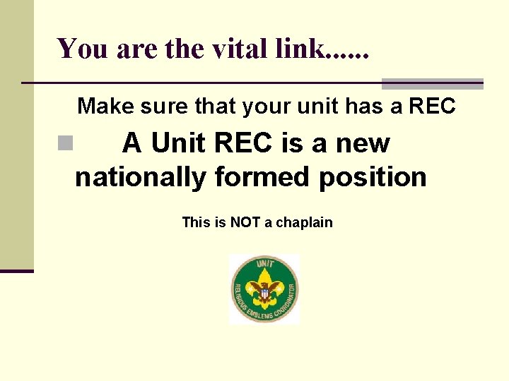 You are the vital link. . . Make sure that your unit has a