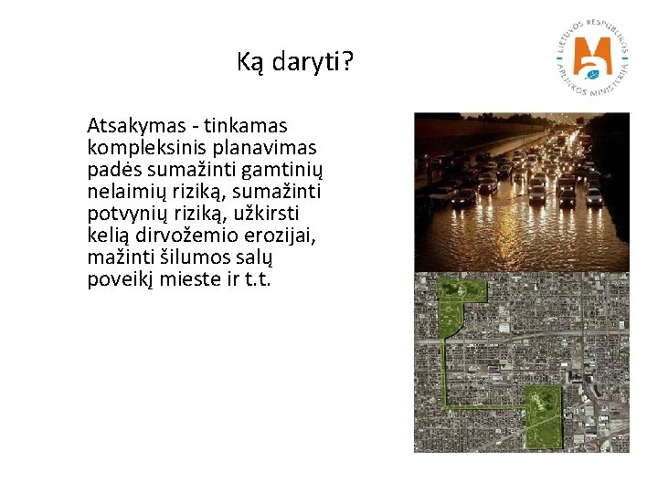 Ką daryti? Atsakymas - tinkamas kompleksinis planavimas padės sumažinti gamtinių nelaimių riziką, sumažinti potvynių