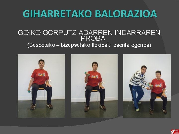 GIHARRETAKO BALORAZIOA GOIKO GORPUTZ ADARREN INDARRAREN PROBA (Besoetako – bizepsetako flexioak, eserita egonda) 