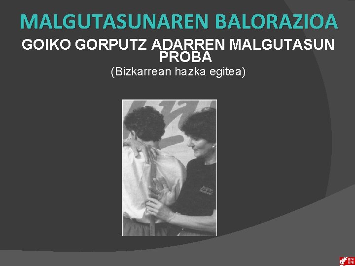 MALGUTASUNAREN BALORAZIOA GOIKO GORPUTZ ADARREN MALGUTASUN PROBA (Bizkarrean hazka egitea) 