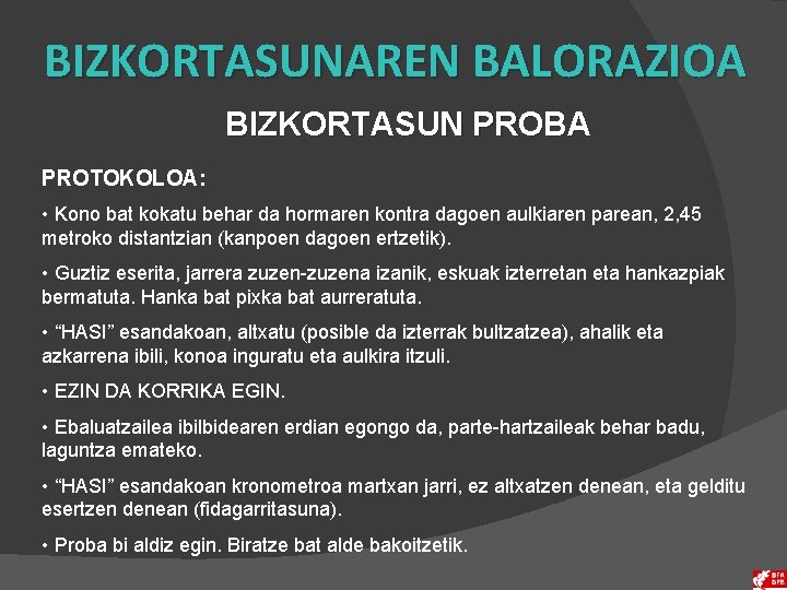 BIZKORTASUNAREN BALORAZIOA BIZKORTASUN PROBA PROTOKOLOA: • Kono bat kokatu behar da hormaren kontra dagoen