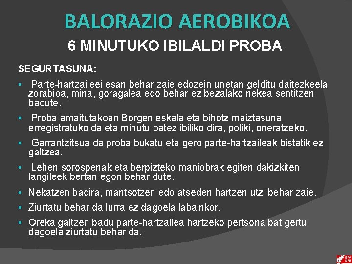 BALORAZIO AEROBIKOA 6 MINUTUKO IBILALDI PROBA SEGURTASUNA: • Parte-hartzaileei esan behar zaie edozein unetan