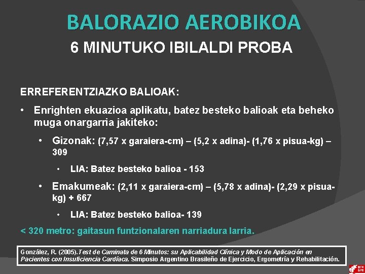 BALORAZIO AEROBIKOA 6 MINUTUKO IBILALDI PROBA ERREFERENTZIAZKO BALIOAK: • Enrighten ekuazioa aplikatu, batez besteko