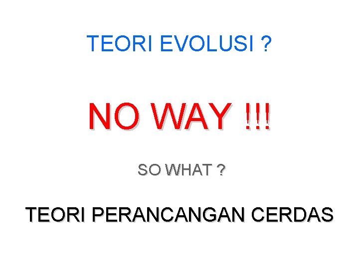 TEORI EVOLUSI ? NO WAY !!! SO WHAT ? TEORI PERANCANGAN CERDAS 