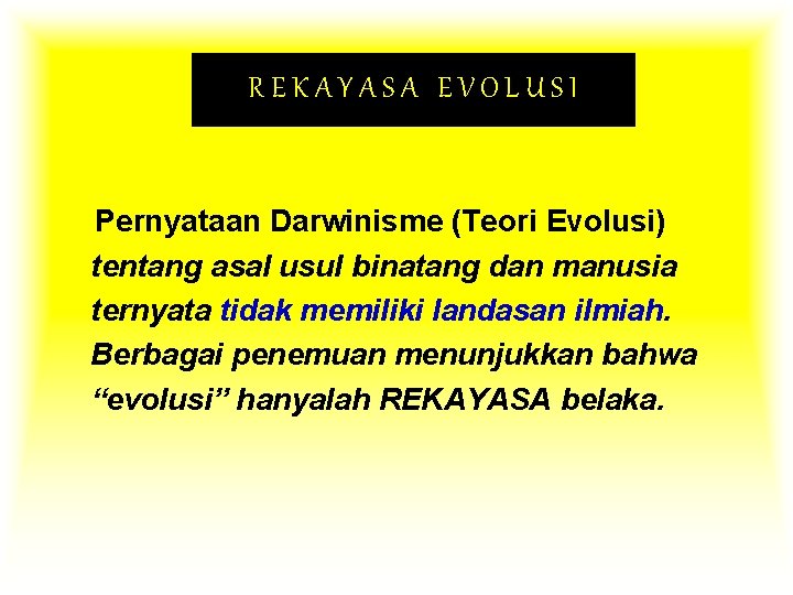 REKAYASA EVOLUSI Pernyataan Darwinisme (Teori Evolusi) tentang asal usul binatang dan manusia ternyata tidak