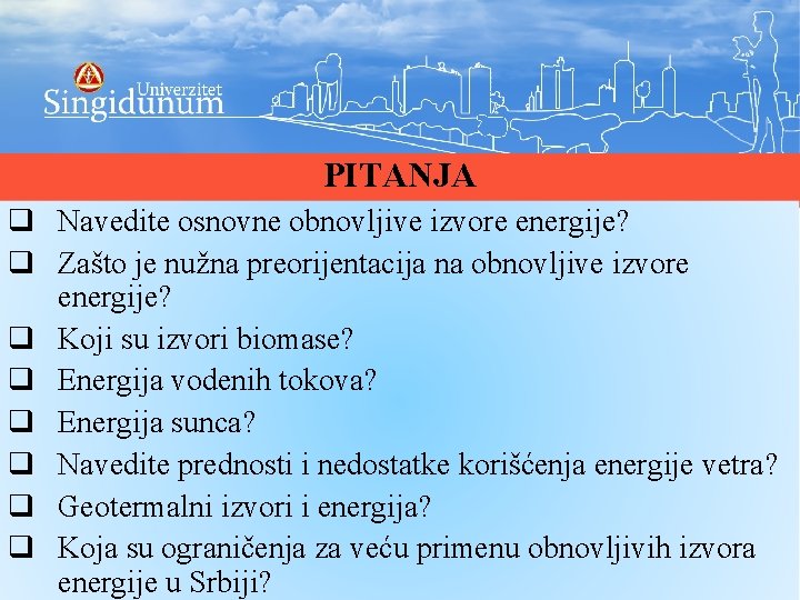 PITANJA q Navedite osnovne obnovljive izvore energije? q Zašto je nužna preorijentacija na obnovljive