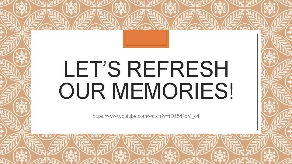 LET’S REFRESH OUR MEMORIES! https: //www. youtube. com/watch? v=f. D 1544 b. M_c 4