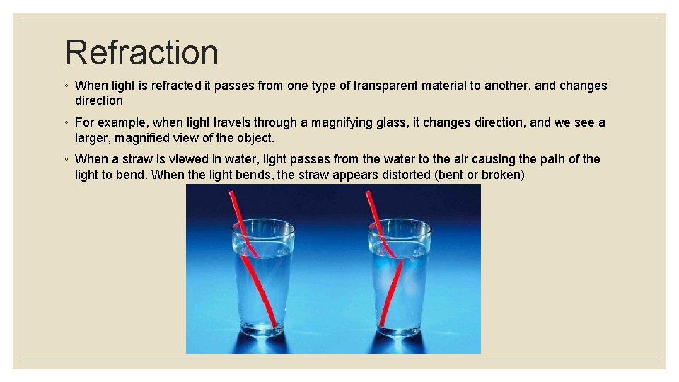 Refraction ◦ When light is refracted it passes from one type of transparent material