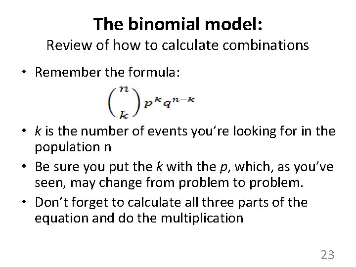 The binomial model: Review of how to calculate combinations • Remember the formula: •