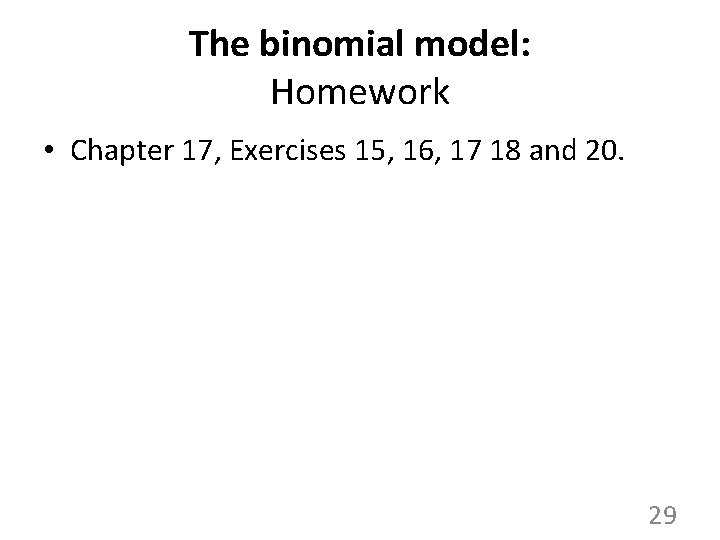 The binomial model: Homework • Chapter 17, Exercises 15, 16, 17 18 and 20.