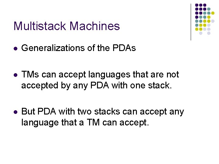 Multistack Machines l Generalizations of the PDAs l TMs can accept languages that are