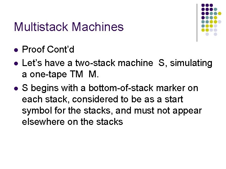 Multistack Machines l l l Proof Cont’d Let’s have a two-stack machine S, simulating