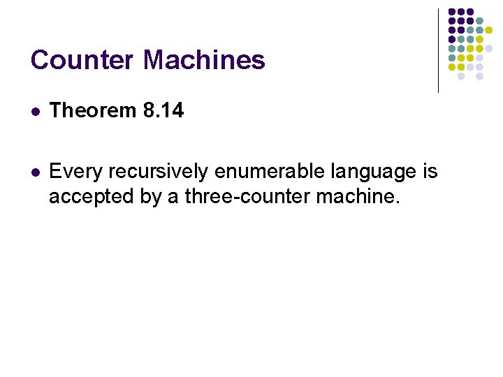 Counter Machines l Theorem 8. 14 l Every recursively enumerable language is accepted by