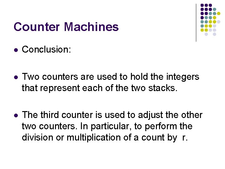 Counter Machines l Conclusion: l Two counters are used to hold the integers that