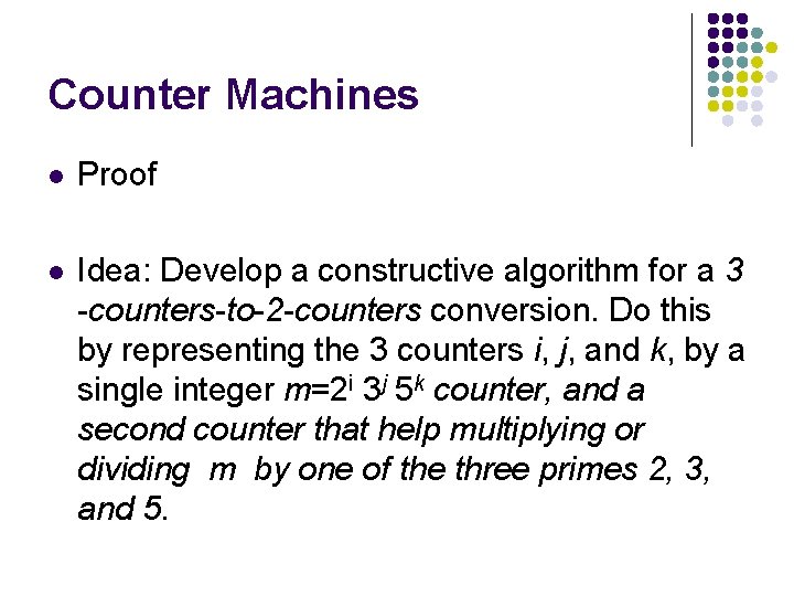 Counter Machines l Proof l Idea: Develop a constructive algorithm for a 3 -counters-to-2