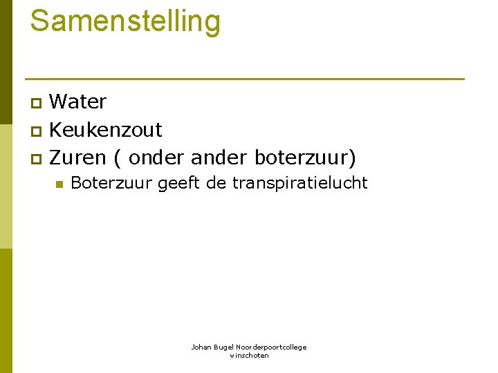 Samenstelling Water p Keukenzout p Zuren ( onder ander boterzuur) p n Boterzuur geeft