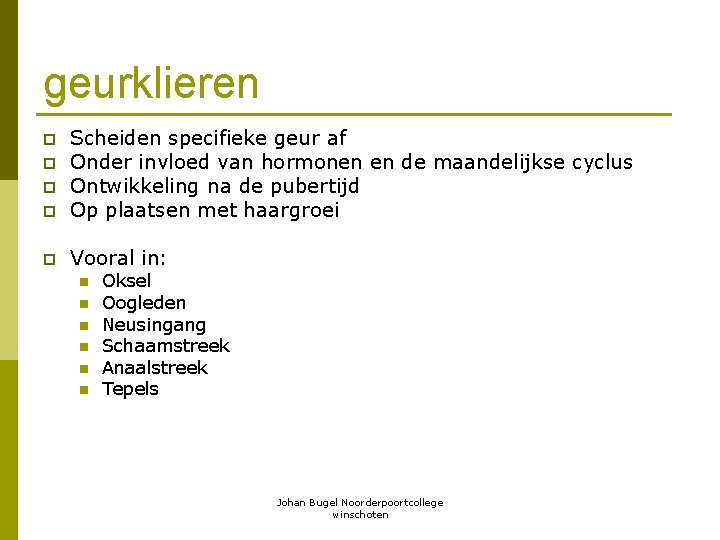 geurklieren p Scheiden specifieke geur af Onder invloed van hormonen en de maandelijkse cyclus