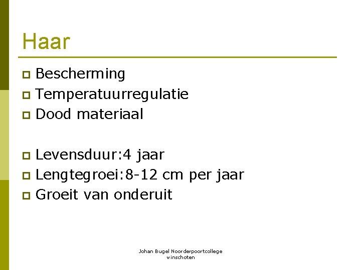 Haar Bescherming p Temperatuurregulatie p Dood materiaal p Levensduur: 4 jaar p Lengtegroei: 8