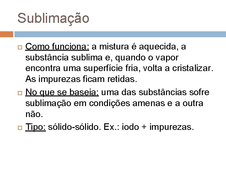 Sublimação Como funciona: a mistura é aquecida, a substância sublima e, quando o vapor