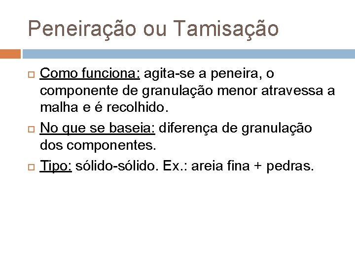 Peneiração ou Tamisação Como funciona: agita-se a peneira, o componente de granulação menor atravessa