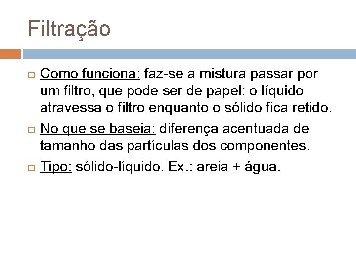 Filtração Como funciona: faz-se a mistura passar por um filtro, que pode ser de