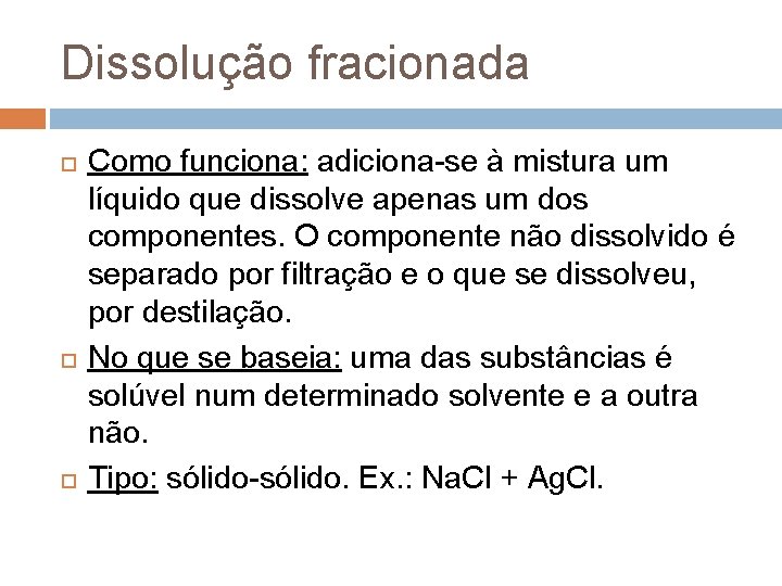 Dissolução fracionada Como funciona: adiciona-se à mistura um líquido que dissolve apenas um dos