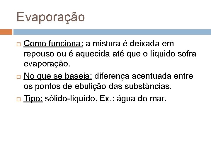Evaporação Como funciona: a mistura é deixada em repouso ou é aquecida até que